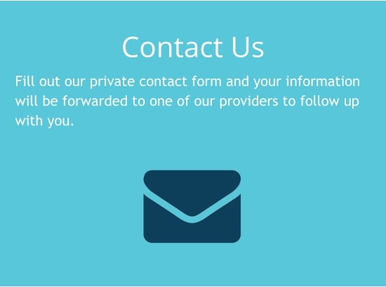Contact Us Fill out our private contact form and your information will be forwarded to one of our providers to follow up with you.